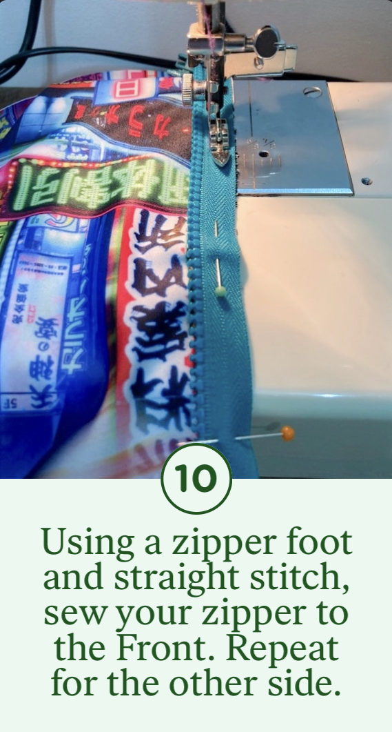 10- Using a zipper foot and straight stitch, sew your zipper to the Front. Repeat for the other side.